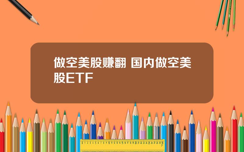 做空美股赚翻 国内做空美股ETF